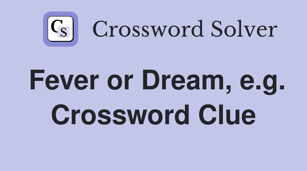 Fever or Dream, e.g. Crossword Clue