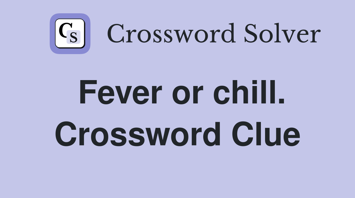 Fever or chill. Crossword Clue