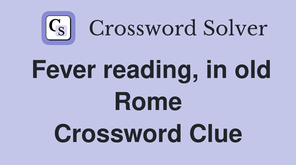 Fever reading, in old Rome Crossword Clue