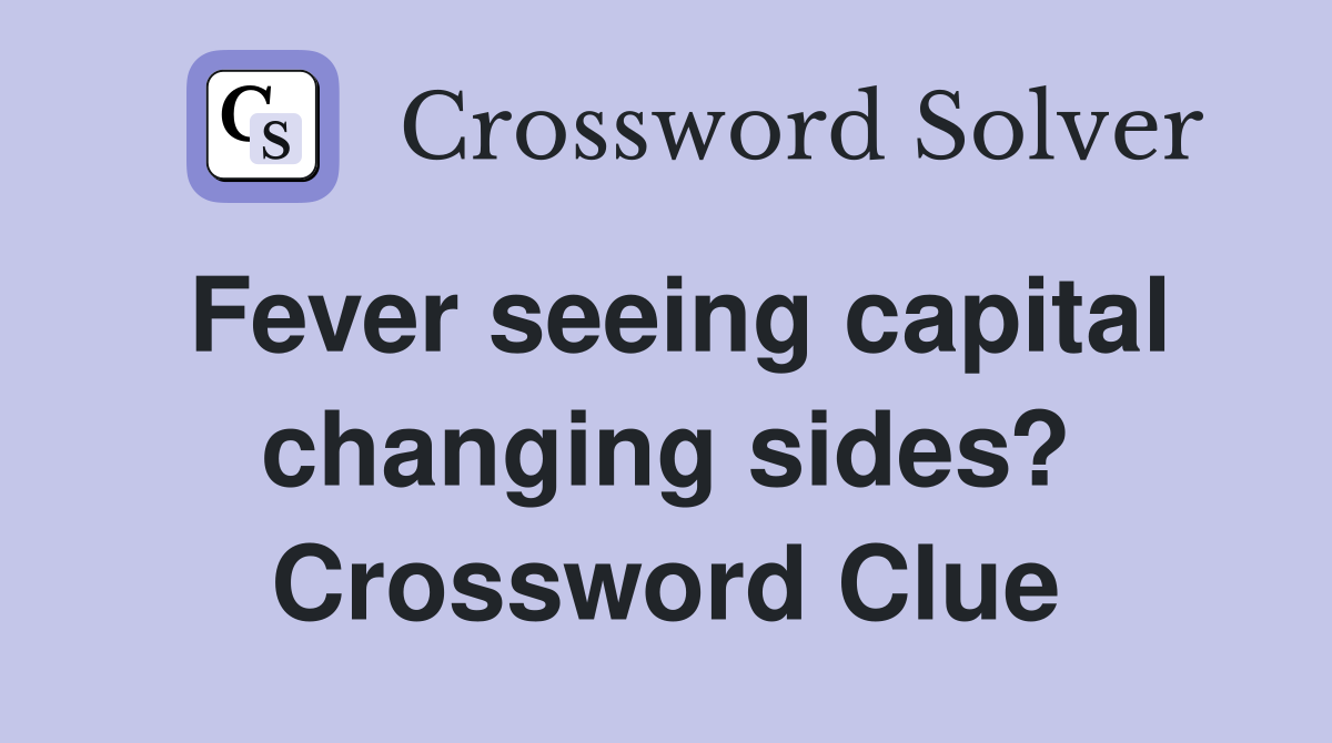 Fever seeing capital changing sides? Crossword Clue