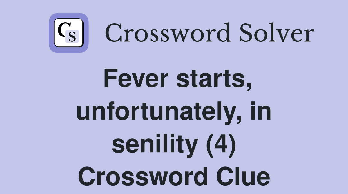 Fever starts, unfortunately, in senility (4) Crossword Clue