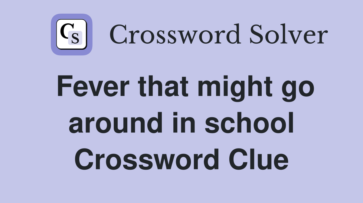 Fever that might go around in school Crossword Clue