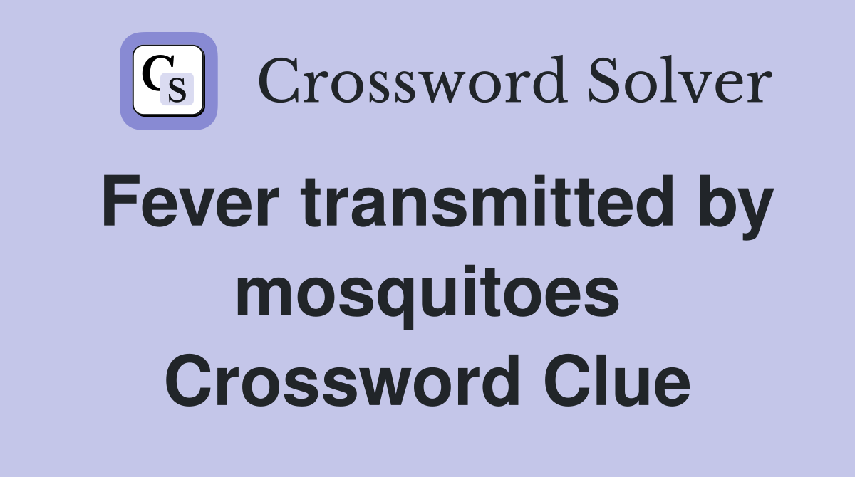 Fever transmitted by mosquitoes Crossword Clue