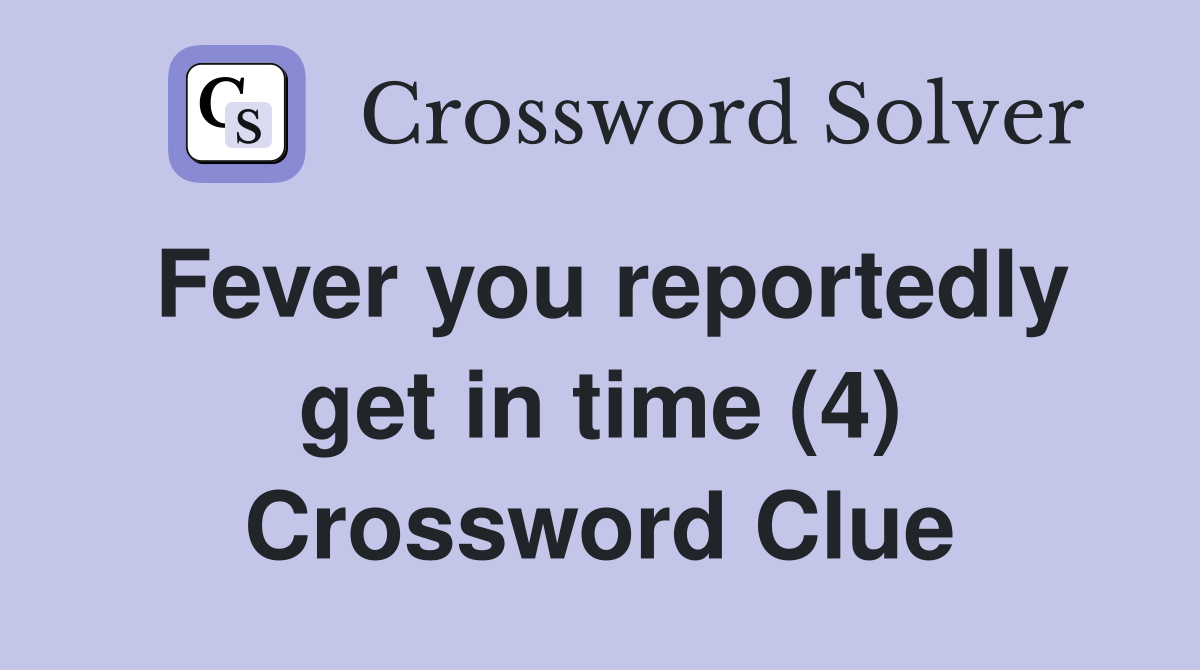 Fever you reportedly get in time (4) Crossword Clue