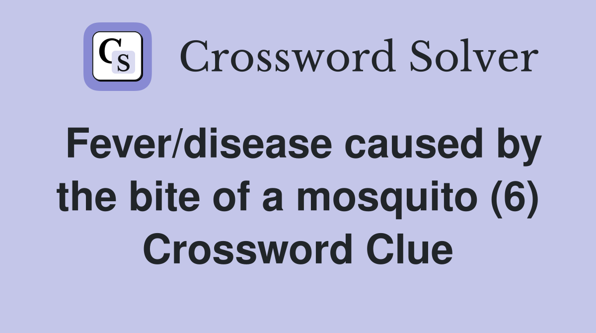 Fever/disease caused by the bite of a mosquito (6) Crossword Clue