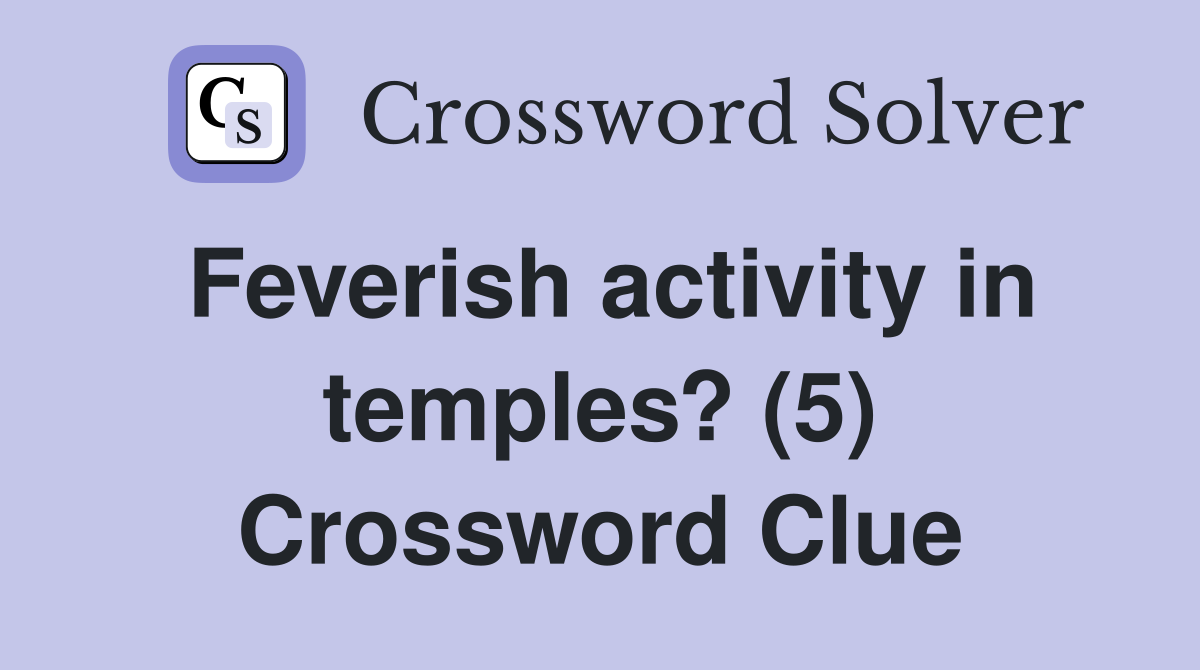 Feverish activity in temples? (5) Crossword Clue