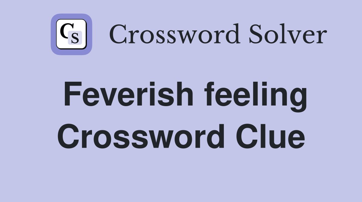 Feverish feeling Crossword Clue