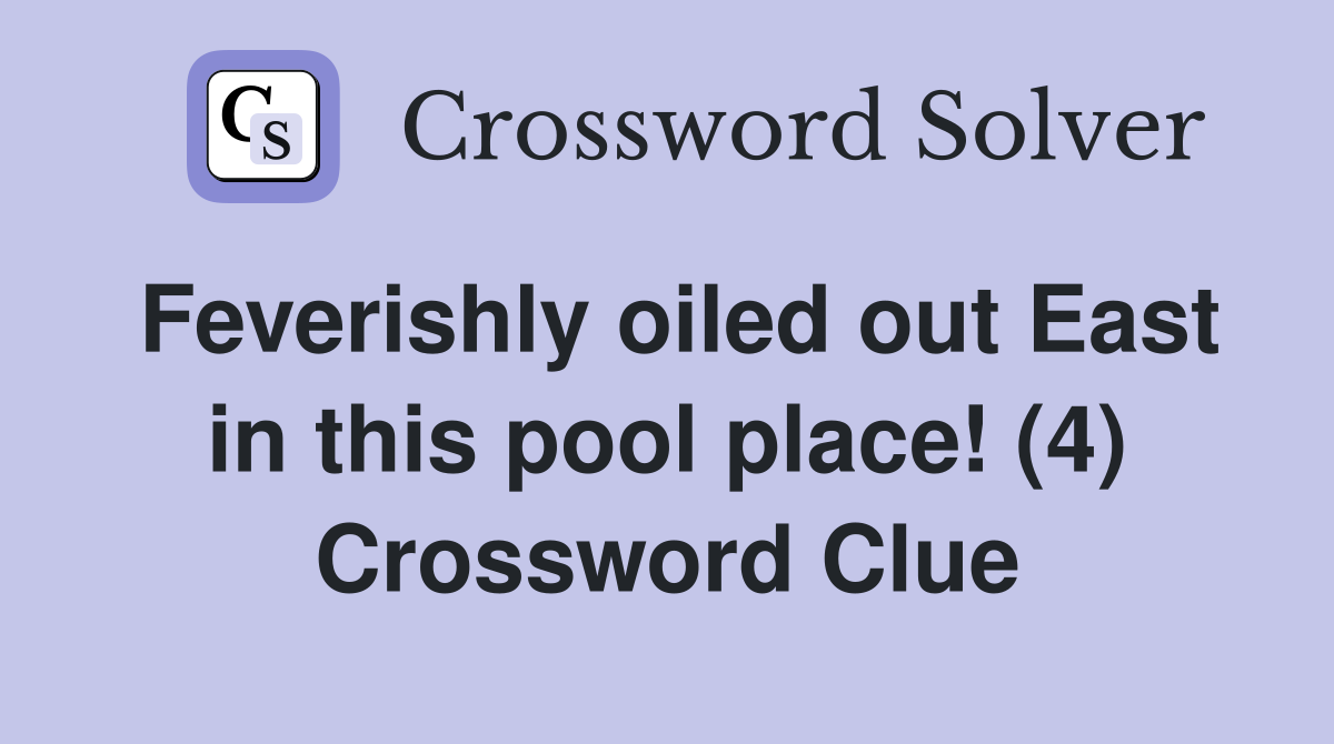 Feverishly oiled out East in this pool place! (4) Crossword Clue