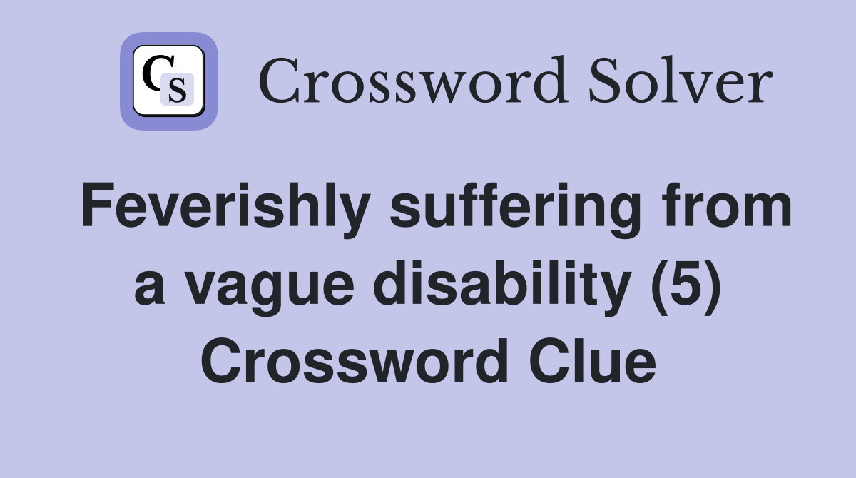 Feverishly suffering from a vague disability (5) Crossword Clue