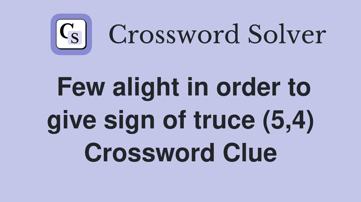 Few alight in order to give sign of truce (5,4) Crossword Clue