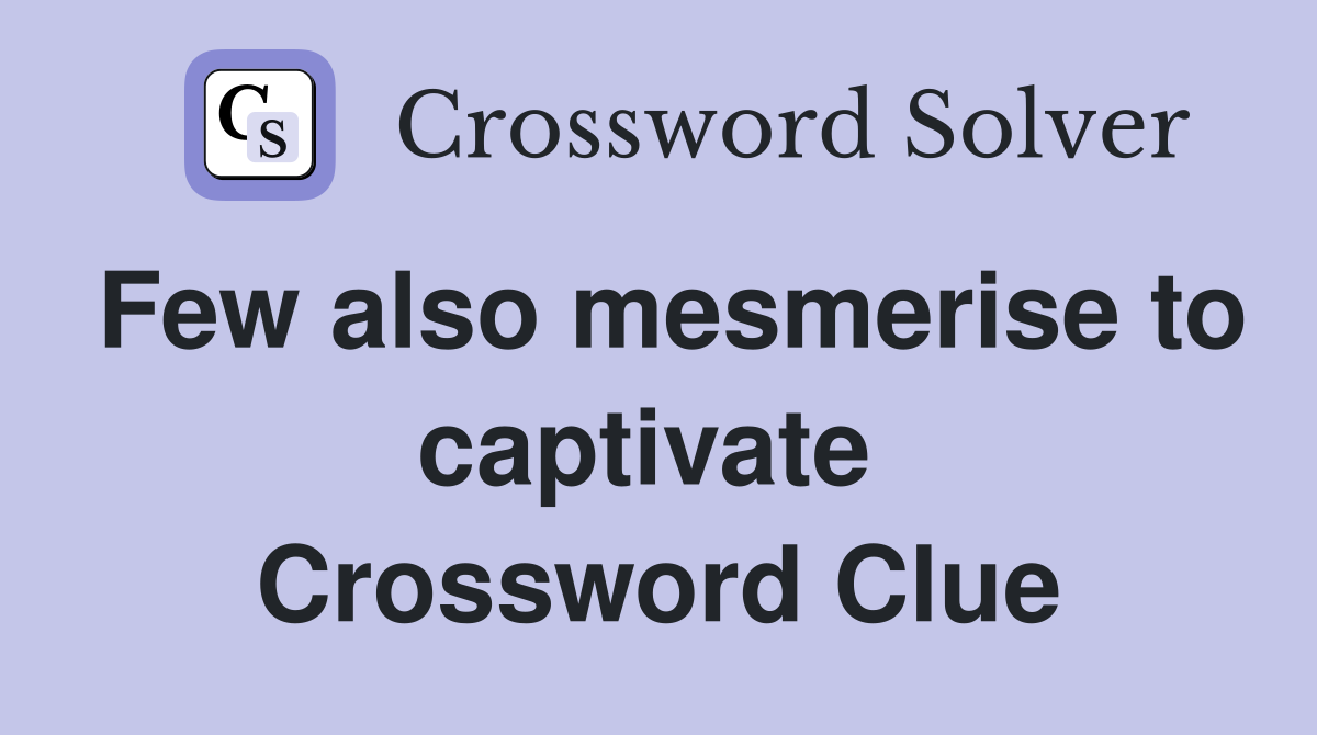 Few also mesmerise to captivate  Crossword Clue