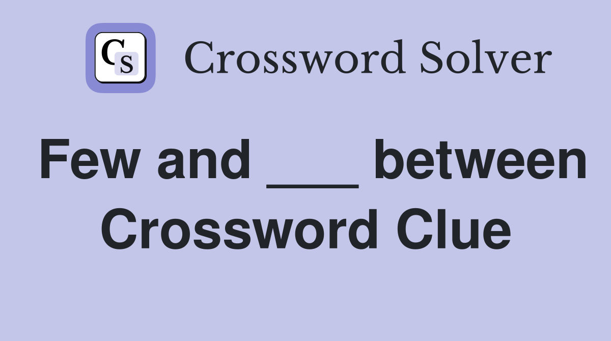 Few and ___ between Crossword Clue