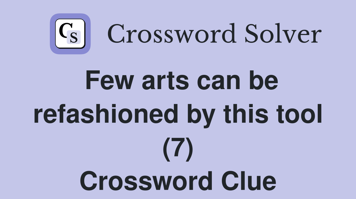 Few arts can be refashioned by this tool (7) Crossword Clue