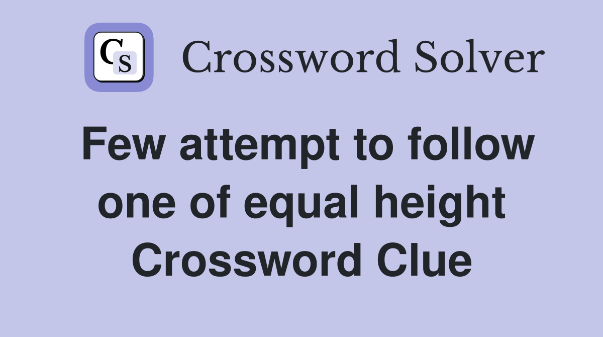 Few attempt to follow one of equal height Crossword Clue