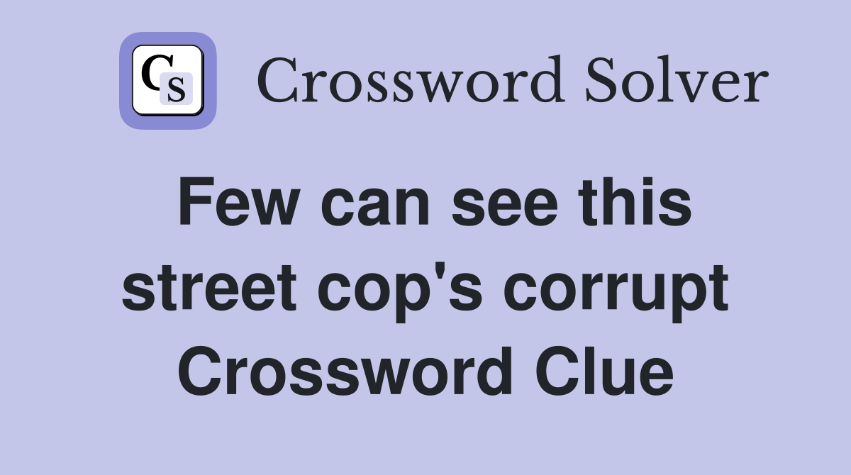 Few can see this street cop's corrupt Crossword Clue