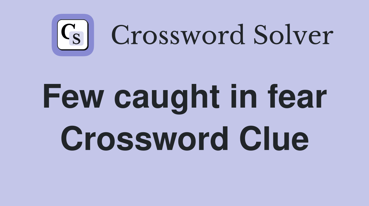 Few caught in fear  Crossword Clue
