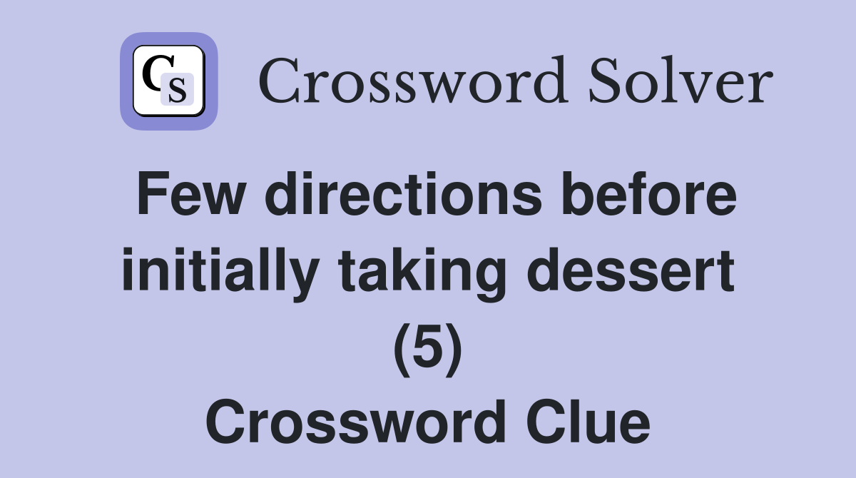 Few directions before initially taking dessert (5) Crossword Clue