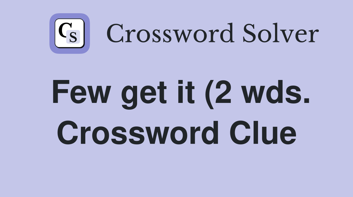 Few get it (2 wds ) Crossword Clue Answers Crossword Solver Few get it (2 wds ) Crossword Clue Answers Crossword Solver