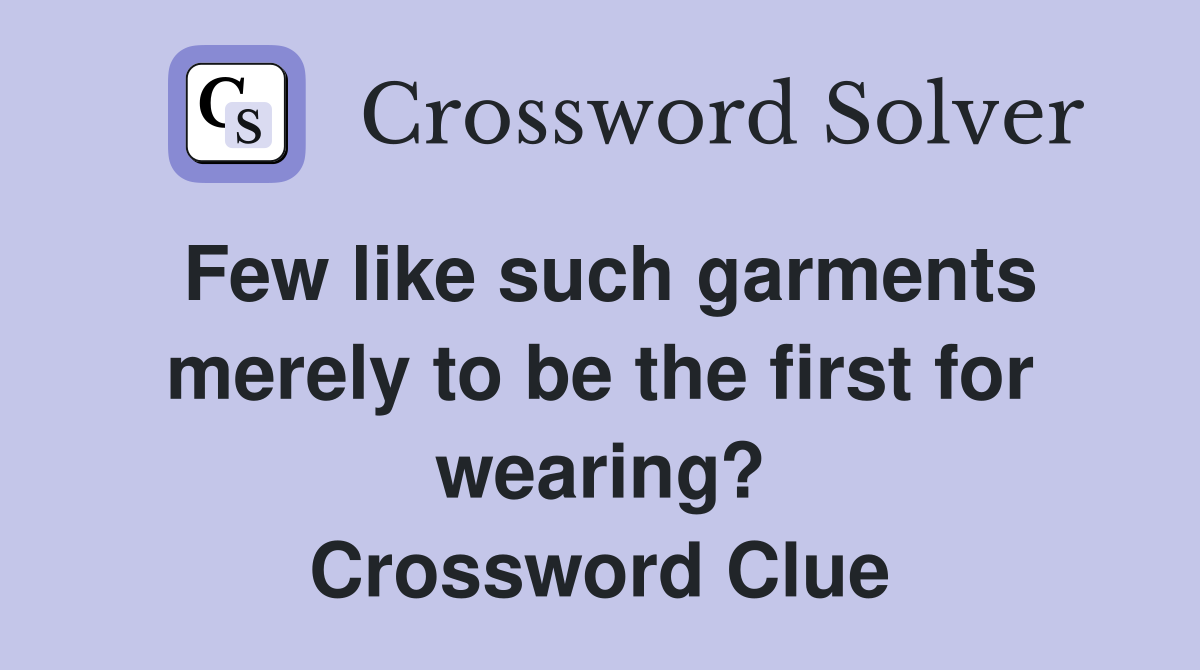 Few like such garments merely to be the first for wearing? Crossword Clue