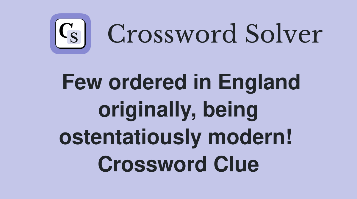 Few ordered in England originally, being ostentatiously modern!  Crossword Clue