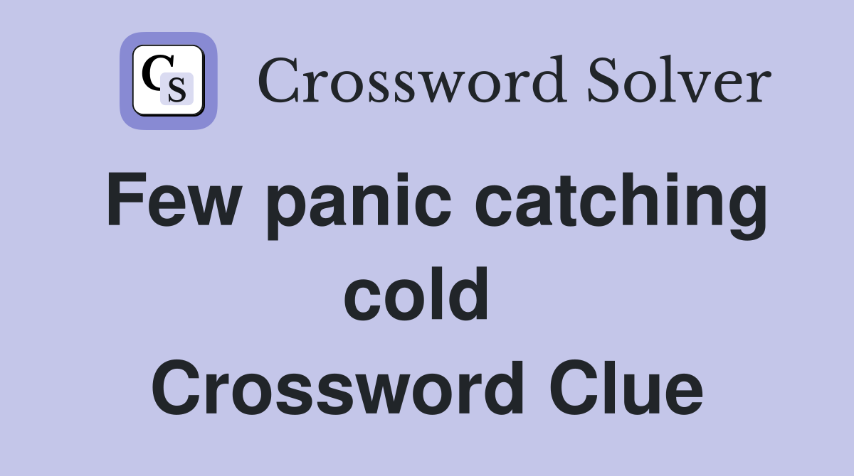Few panic catching cold  Crossword Clue