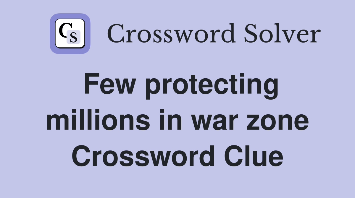 Few protecting millions in war zone Crossword Clue