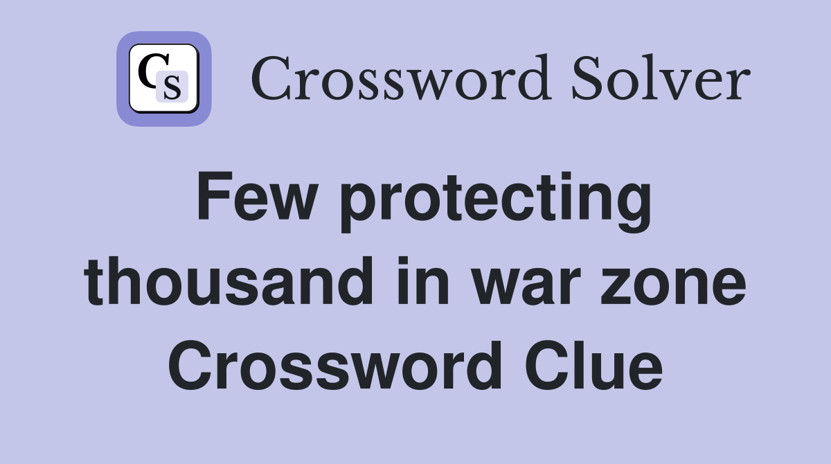 Few protecting thousand in war zone Crossword Clue