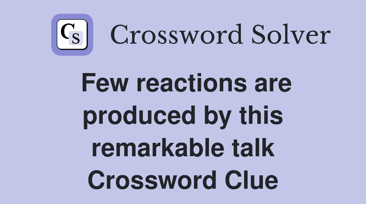 Few reactions are produced by this remarkable talk Crossword Clue