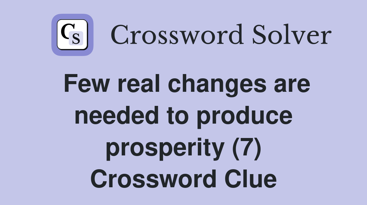 Few real changes are needed to produce prosperity (7) Crossword Clue