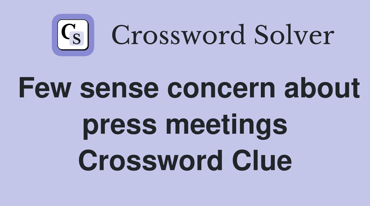 Few sense concern about press meetings Crossword Clue