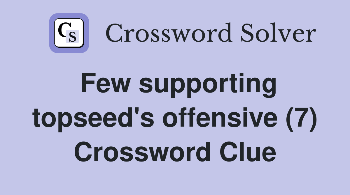 Few supporting topseed's offensive (7) Crossword Clue