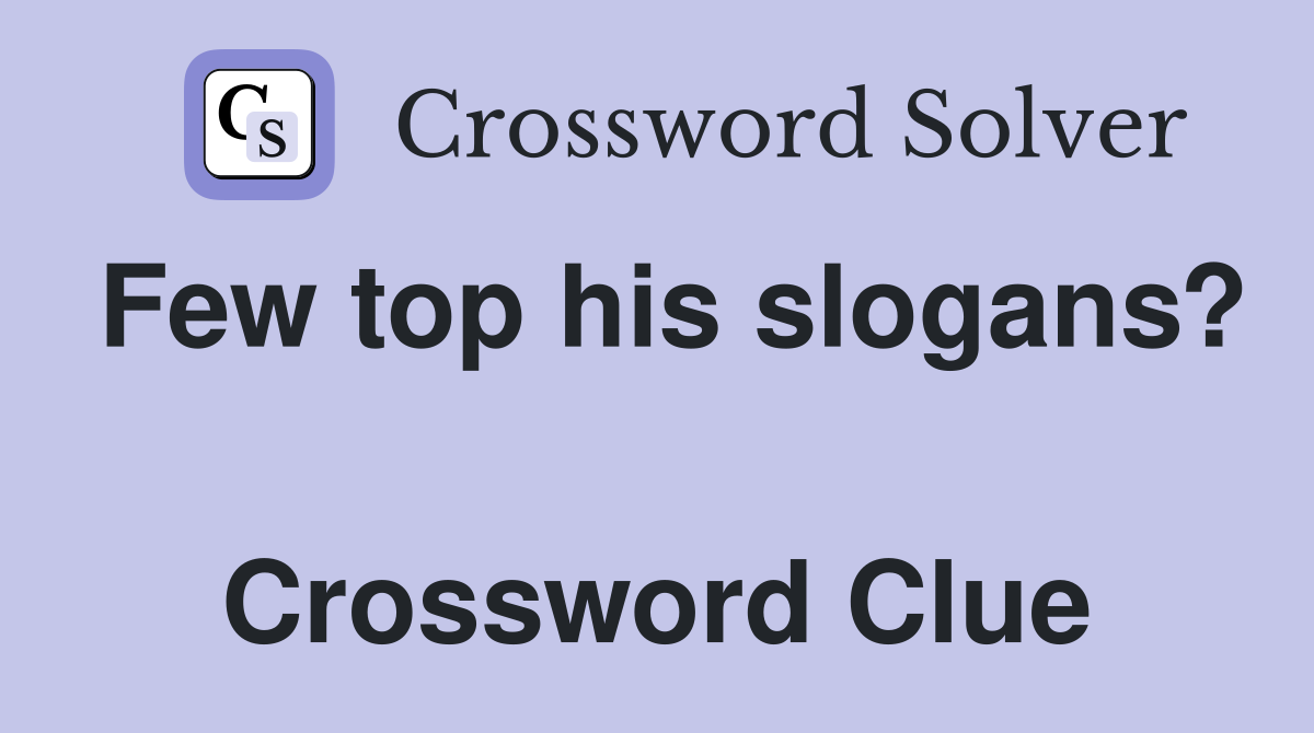 Few top his slogans?  Crossword Clue