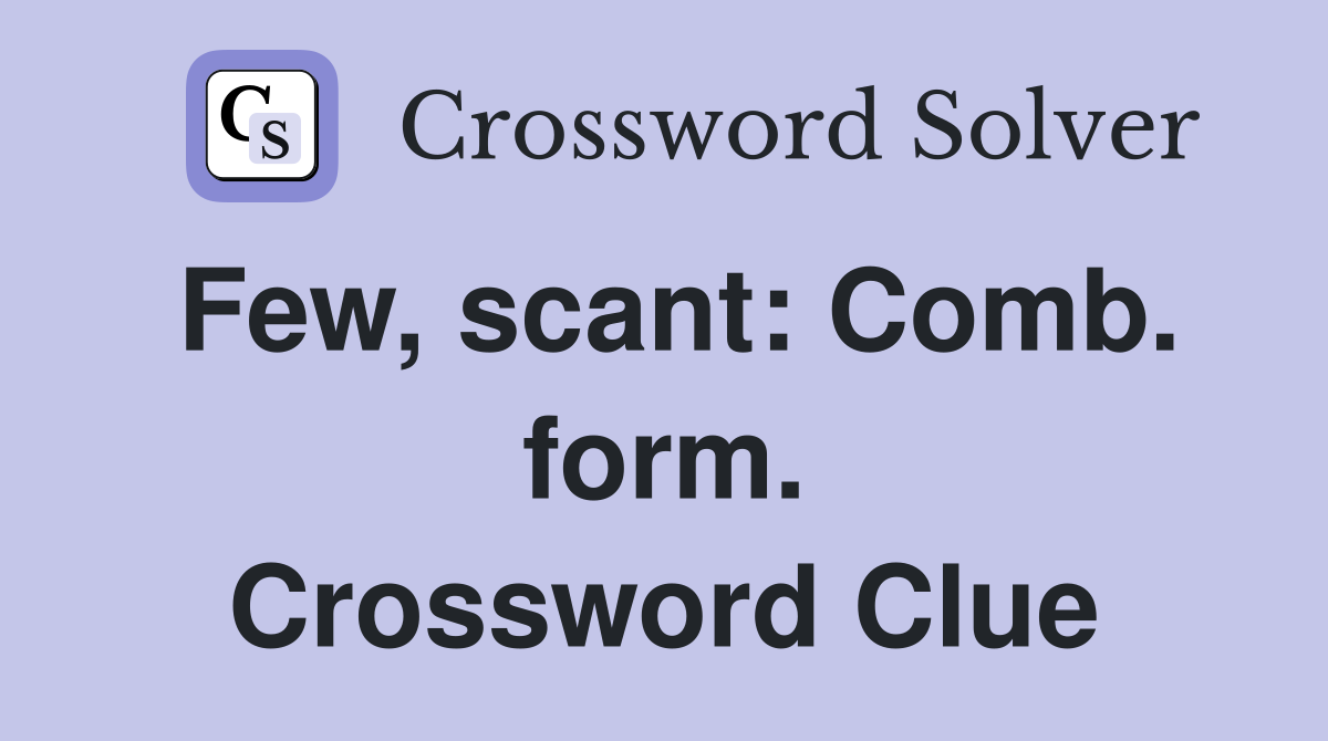 Few, scant: Comb. form. Crossword Clue