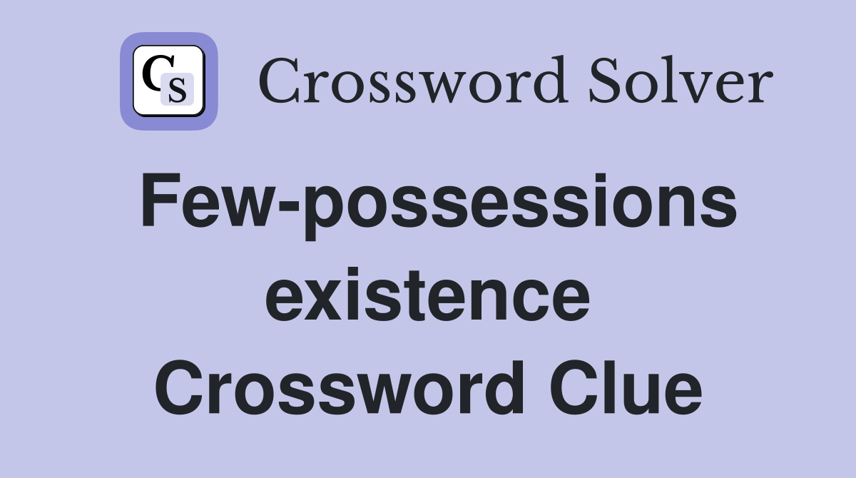 Few-possessions existence Crossword Clue