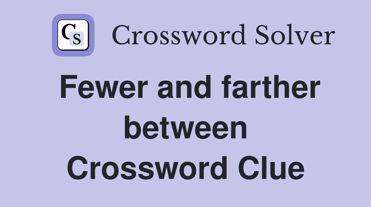 Fewer and farther between Crossword Clue