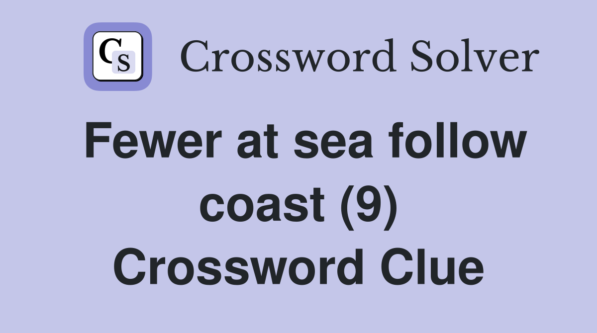 Fewer at sea follow coast (9) Crossword Clue