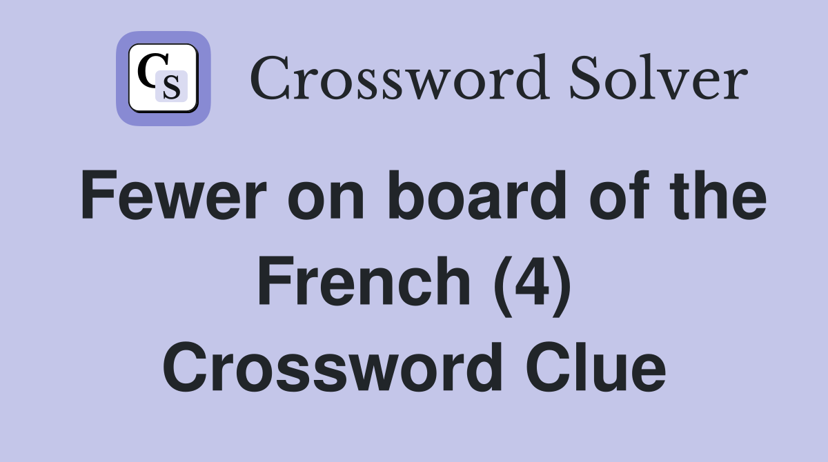 Fewer on board of the French (4) Crossword Clue