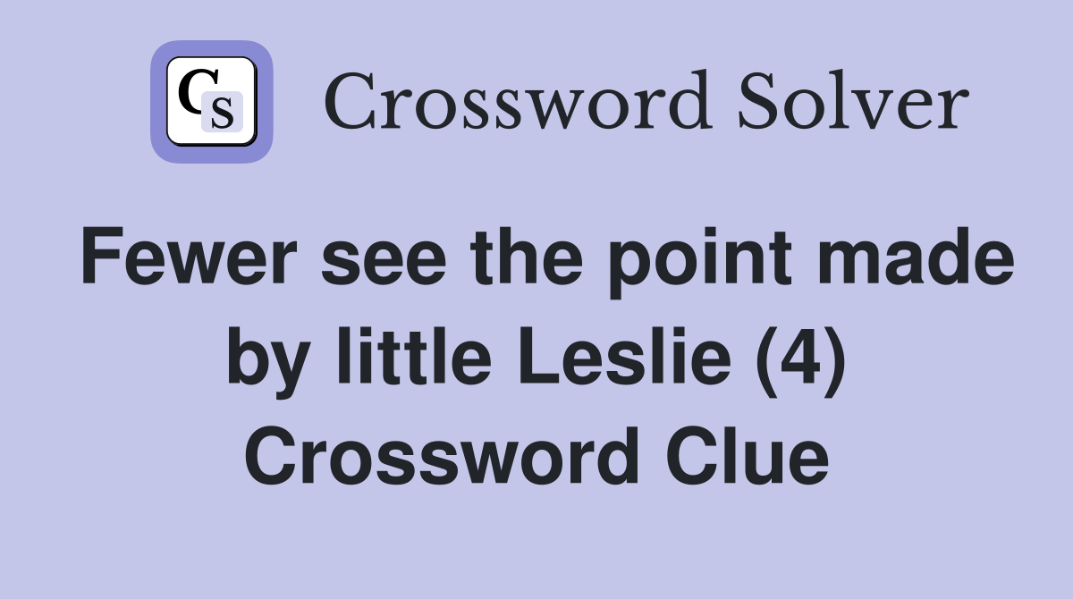 Fewer see the point made by little Leslie (4) Crossword Clue
