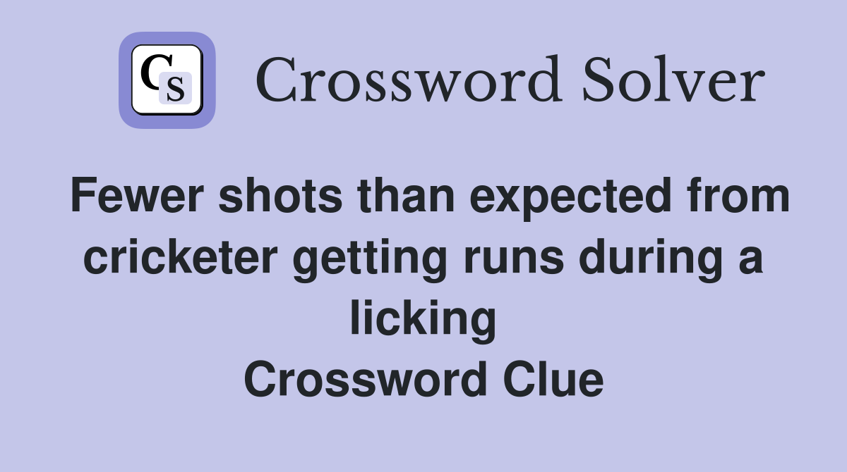 Fewer shots than expected from cricketer getting runs during a licking Crossword Clue