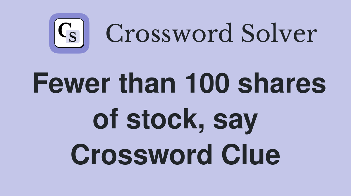 Fewer than 100 shares of stock, say Crossword Clue