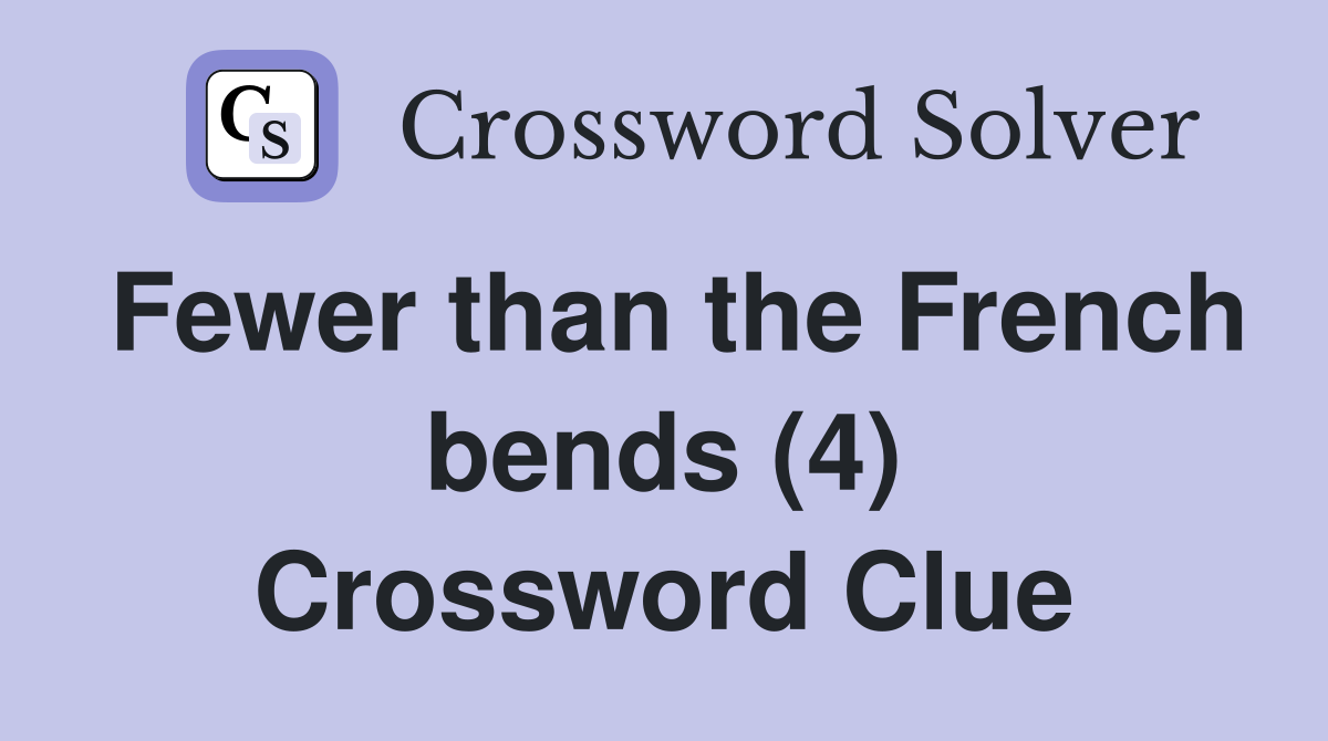 Fewer than the French bends (4) Crossword Clue