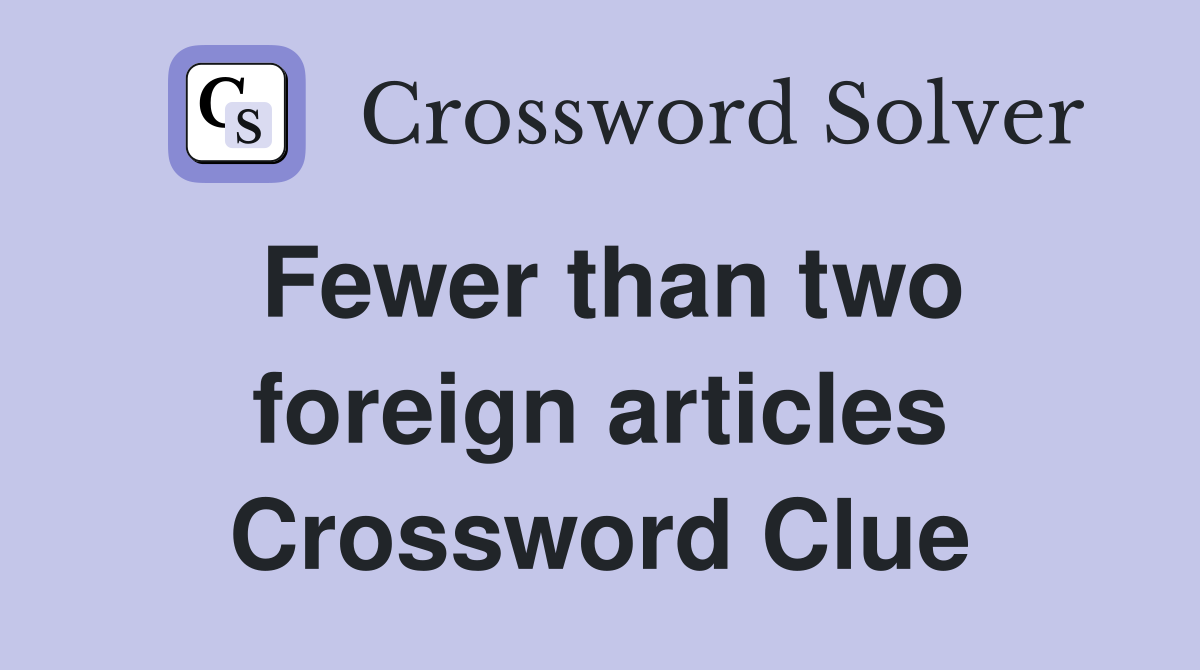 Fewer than two foreign articles Crossword Clue