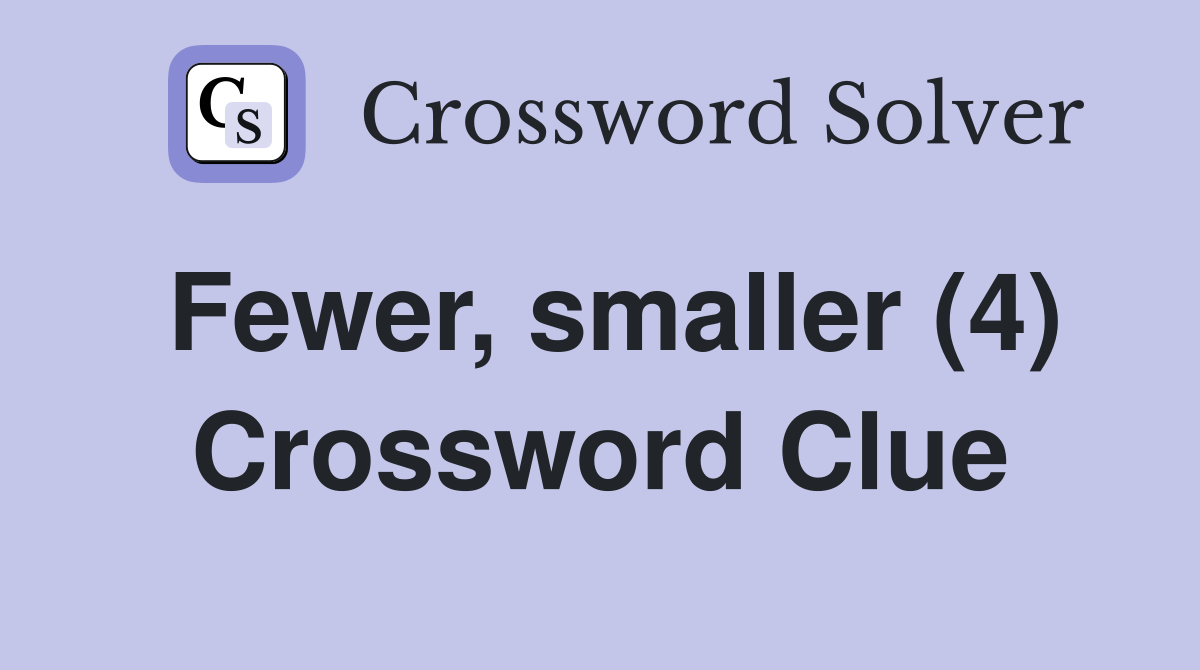 Fewer, smaller (4) Crossword Clue