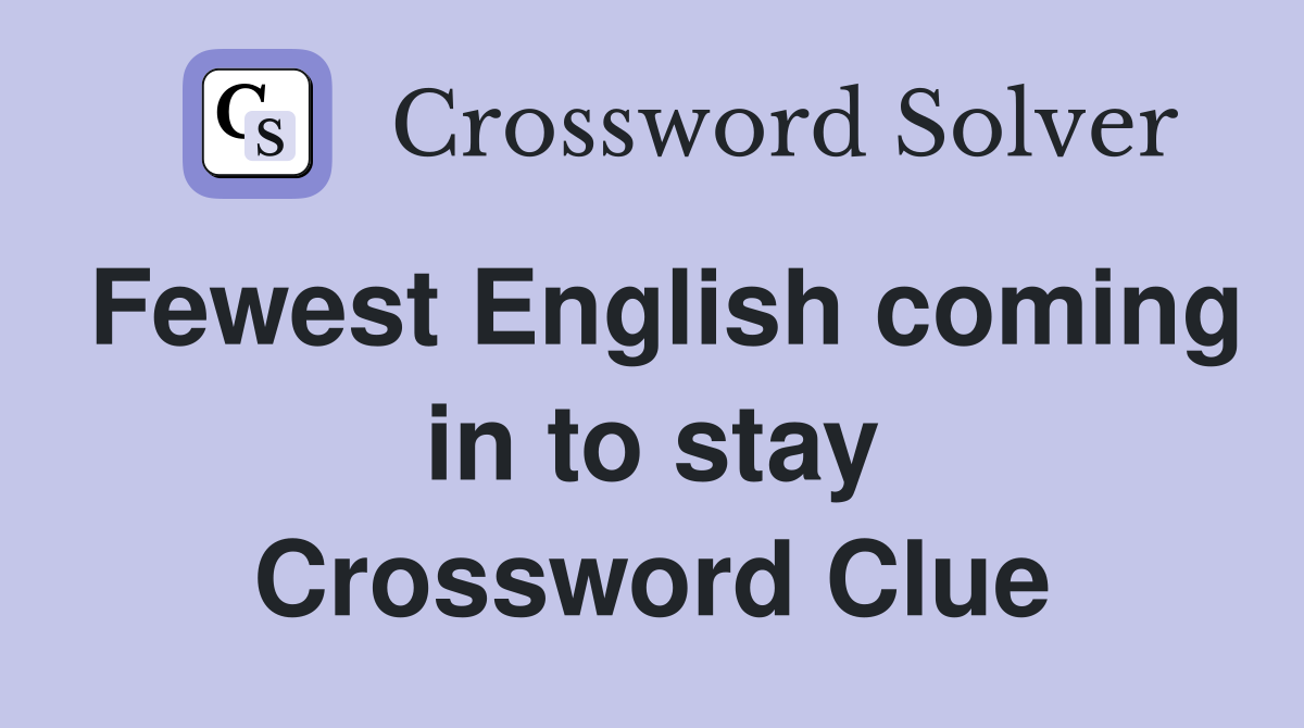 Fewest English coming in to stay Crossword Clue