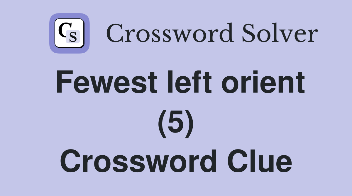 Fewest left orient (5) Crossword Clue