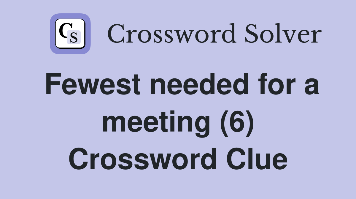 Fewest needed for a meeting (6) Crossword Clue