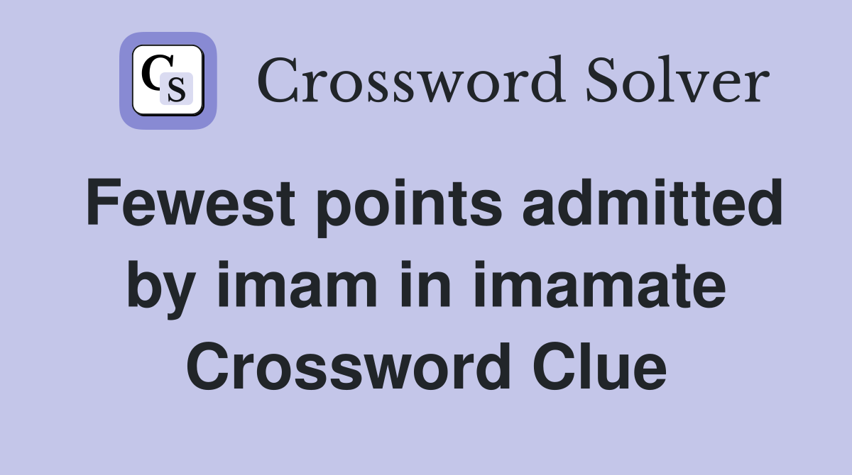 Fewest points admitted by imam in imamate Crossword Clue
