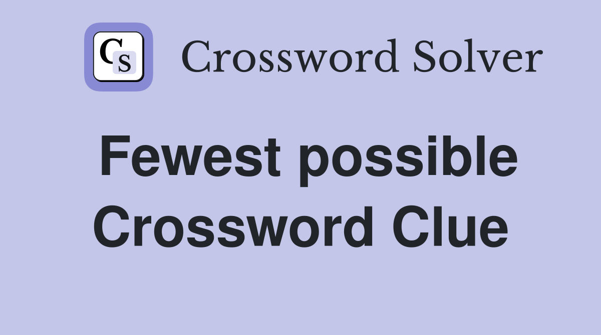 Fewest possible Crossword Clue