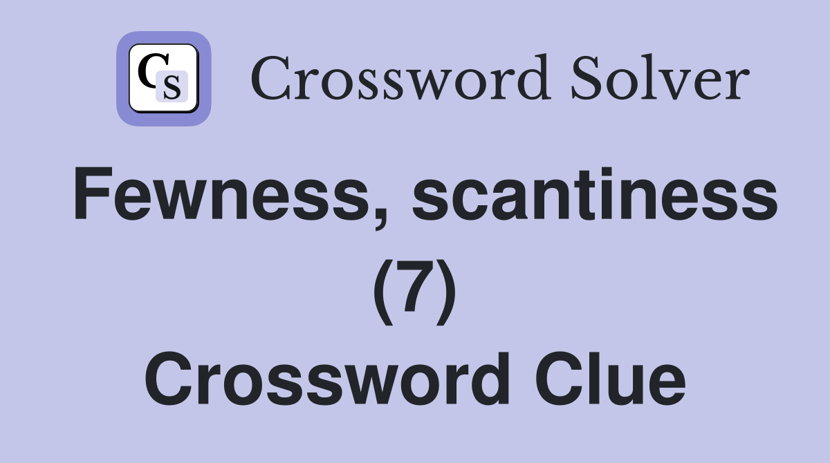 Fewness, scantiness (7) Crossword Clue