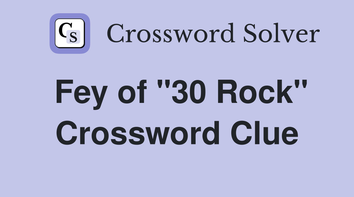 Fey of "30 Rock" Crossword Clue